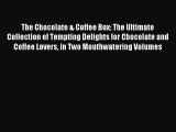 [Download PDF] The Chocolate & Coffee Box: The Ultimate Collection of Tempting Delights for