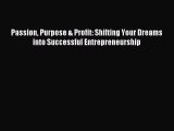 Read Passion Purpose & Profit: Shifting Your Dreams into Successful Entrepreneurship PDF Free