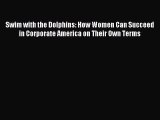 Download Swim with the Dolphins: How Women Can Succeed in Corporate America on Their Own Terms