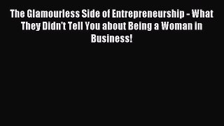 Read The Glamourless Side of Entrepreneurship - What They Didn't Tell You about Being a Woman