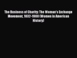 Read The Business of Charity: The Woman's Exchange Movement 1832-1900 (Women in American History)