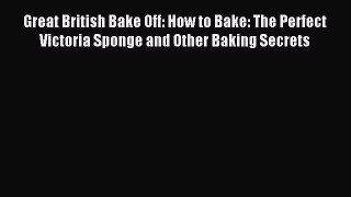 Download Great British Bake Off: How to Bake: The Perfect Victoria Sponge and Other Baking
