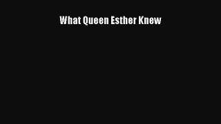 Read What Queen Esther Knew Ebook Free