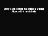 Read Credit to Capabilities: A Sociological Study of Microcredit Groups in India Ebook Free