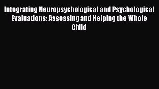 Download Integrating Neuropsychological and Psychological Evaluations: Assessing and Helping