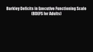 PDF Barkley Deficits in Executive Functioning Scale (BDEFS for Adults)  Read Online