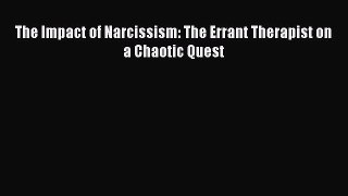 Download The Impact of Narcissism: The Errant Therapist on a Chaotic Quest Free Books
