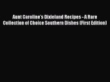 Read Aunt Caroline's Dixieland Recipes - A Rare Collection of Choice Southern Dishes (First