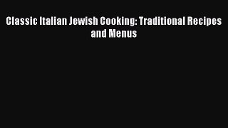 Read Classic Italian Jewish Cooking: Traditional Recipes and Menus Ebook Free