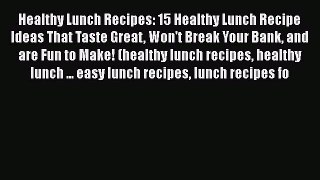 [PDF] Healthy Lunch Recipes: 15 Healthy Lunch Recipe Ideas That Taste Great Won't Break Your