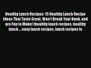 [PDF] Healthy Lunch Recipes: 15 Healthy Lunch Recipe Ideas That Taste Great Won't Break Your