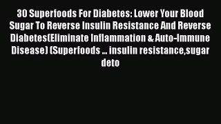 [PDF] 30 Superfoods For Diabetes: Lower Your Blood Sugar To Reverse Insulin Resistance And