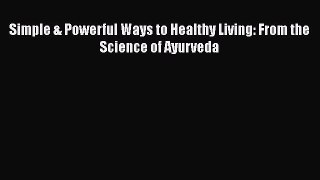 [PDF] Simple & Powerful Ways to Healthy Living: From the Science of Ayurveda [Read] Online
