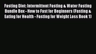 [PDF] Fasting Diet: Intermittent Fasting & Water Fasting Bundle Box - How to Fast for Beginners