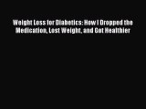 [PDF] Weight Loss for Diabetics: How I Dropped the Medication Lost Weight and Got Healthier