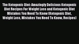 [PDF] The Ketogenic Diet: Amazingly Delicious Ketogenic Diet Recipes For Weight Loss and Ketogenic