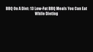 [PDF] BBQ On A Diet: 13 Low-Fat BBQ Meals You Can Eat While Dieting [Download] Full Ebook