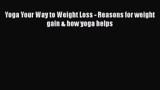 [PDF] Yoga Your Way to Weight Loss - Reasons for weight gain & how yoga helps [Read] Online