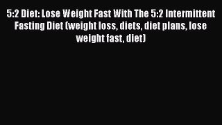 [PDF] 5:2 Diet: Lose Weight Fast With The 5:2 Intermittent Fasting Diet (weight loss diets