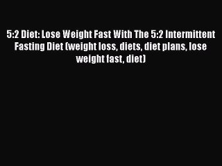 Tải video: [PDF] 5:2 Diet: Lose Weight Fast With The 5:2 Intermittent Fasting Diet (weight loss diets