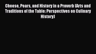 Read Cheese Pears and History in a Proverb (Arts and Traditions of the Table: Perspectives