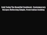 Read Italy Today The Beautiful Cookbook : Contemporary Recipes Reflecting Simple Fresh Italian