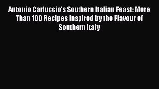 Read Antonio Carluccio's Southern Italian Feast: More Than 100 Recipes Inspired by the Flavour