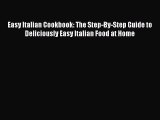 Read Easy Italian Cookbook: The Step-By-Step Guide to Deliciously Easy Italian Food at Home