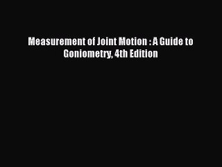 Read Measurement of Joint Motion : A Guide to Goniometry 4th Edition PDF Free
