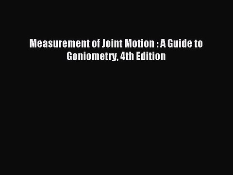 Read Measurement of Joint Motion : A Guide to Goniometry 4th Edition PDF Free
