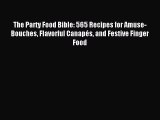 Read The Party Food Bible: 565 Recipes for Amuse-Bouches Flavorful Canapés and Festive Finger