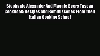 Read Stephanie Alexander And Maggie Beers Tuscan Cookbook: Recipes And Reminiscenes From Their