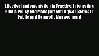 Read Effective Implementation In Practice: Integrating Public Policy and Management (Bryson