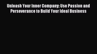 Read Unleash Your Inner Company: Use Passion and Perseverance to Build Your Ideal Business