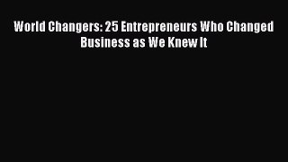 Read World Changers: 25 Entrepreneurs Who Changed Business as We Knew It Ebook Free