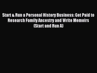 Read Start & Run a Personal History Business: Get Paid to Research Family Ancestry and Write