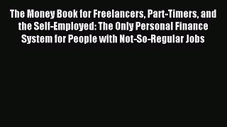 Read The Money Book for Freelancers Part-Timers and the Self-Employed: The Only Personal Finance
