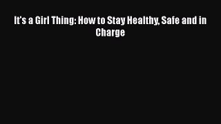 [PDF] It's a Girl Thing: How to Stay Healthy Safe and in Charge [Download] Full Ebook