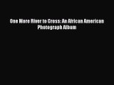 PDF One More River to Cross: An African American Photograph Album  EBook