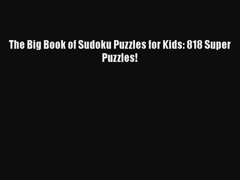 [PDF] The Big Book of Sudoku Puzzles for Kids: 818 Super Puzzles! [Download] Online
