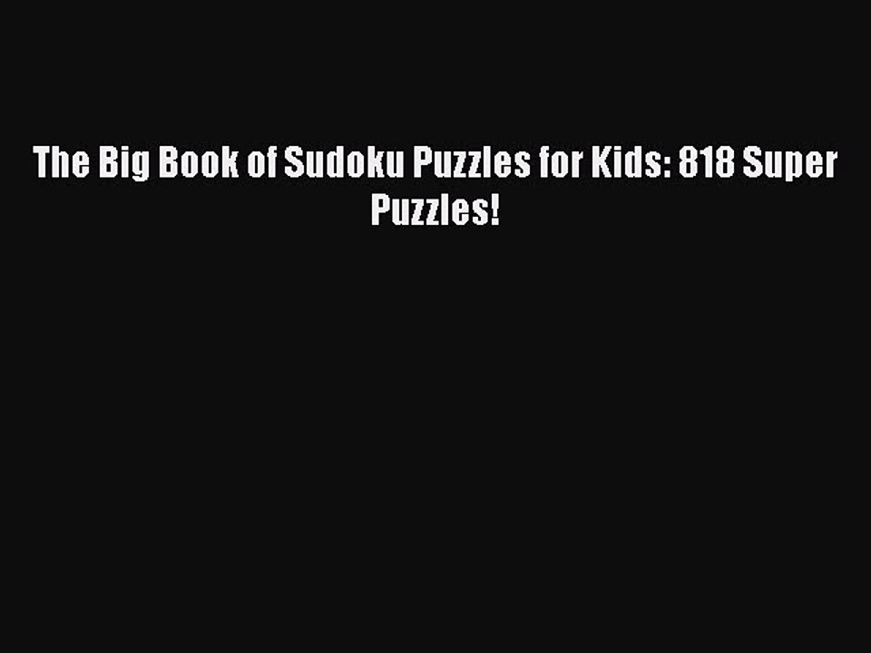 [PDF] The Big Book of Sudoku Puzzles for Kids: 818 Super Puzzles! [Download] Online
