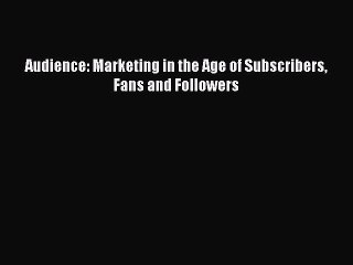 下载视频: Read Audience: Marketing in the Age of Subscribers Fans and Followers Ebook Free