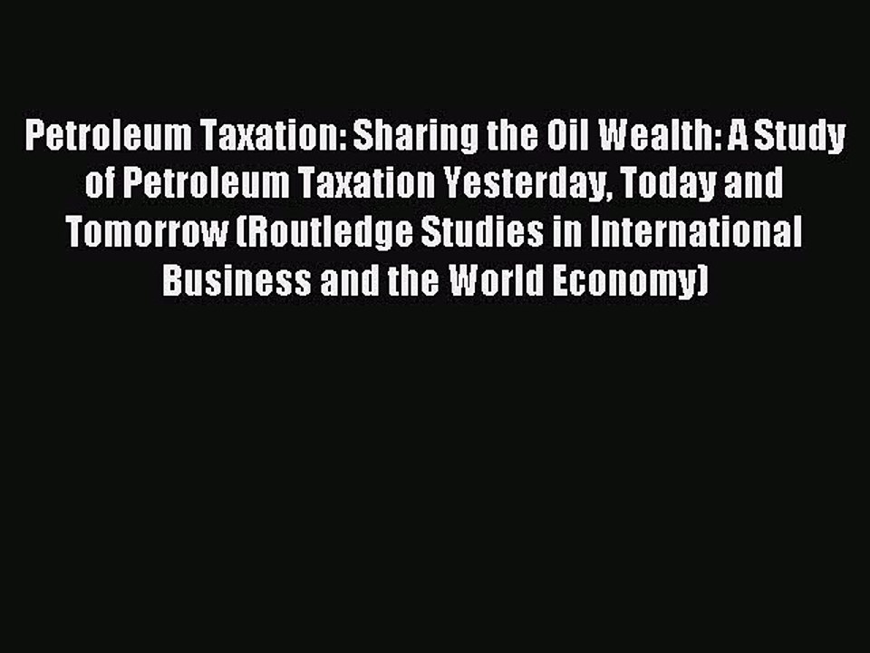 Read Petroleum Taxation: Sharing the Oil Wealth: A Study of Petroleum Taxation Yesterday Today