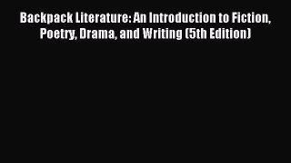 Read Backpack Literature: An Introduction to Fiction Poetry Drama and Writing (5th Edition)