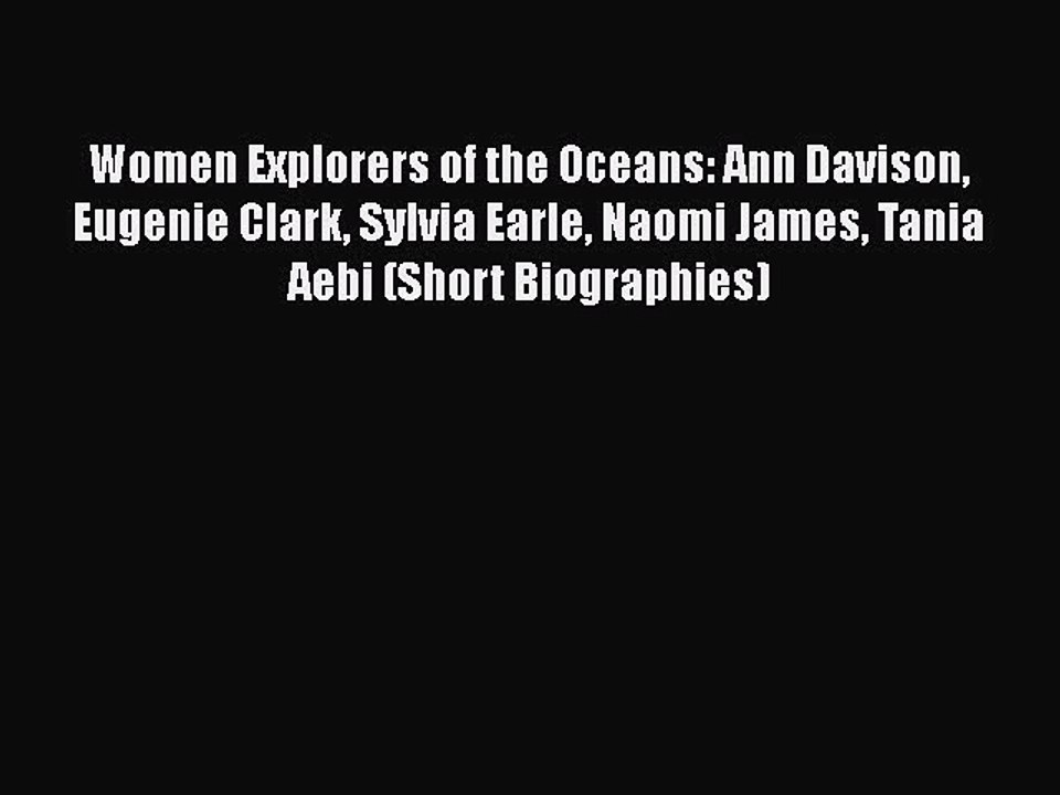 PDF Women Explorers of the Oceans: Ann Davison Eugenie Clark Sylvia Earle Naomi James Tania