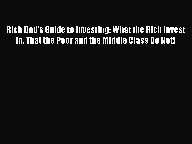 Read Rich Dad’s Guide to Investing: What the Rich Invest in That the Poor and the Middle Class