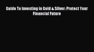 Download Guide To Investing in Gold & Silver: Protect Your Financial Future PDF Free