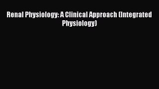 [PDF] Renal Physiology: A Clinical Approach (Integrated Physiology) [Read] Online