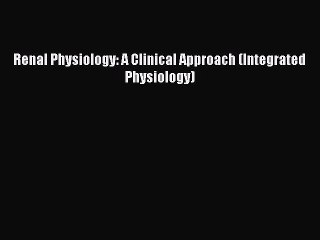 [PDF] Renal Physiology: A Clinical Approach (Integrated Physiology) [Read] Online