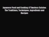 Read Japanese Food and Cooking: A Timeless Cuisine: The Traditions Techniques Ingredients and
